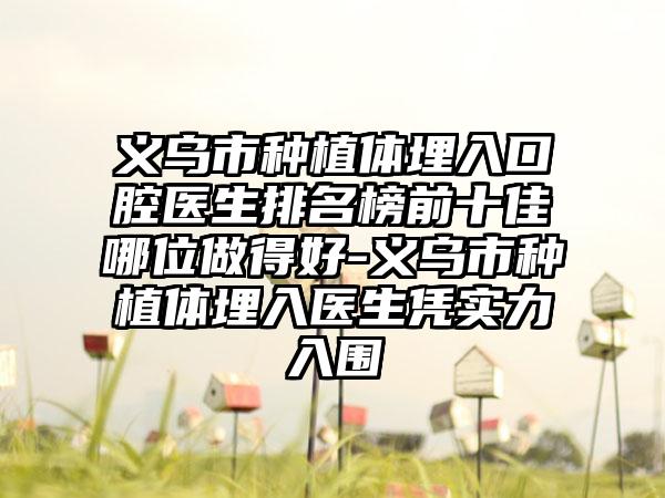 义乌市种植体埋入口腔医生排名榜前十佳哪位做得好-义乌市种植体埋入医生凭实力入围