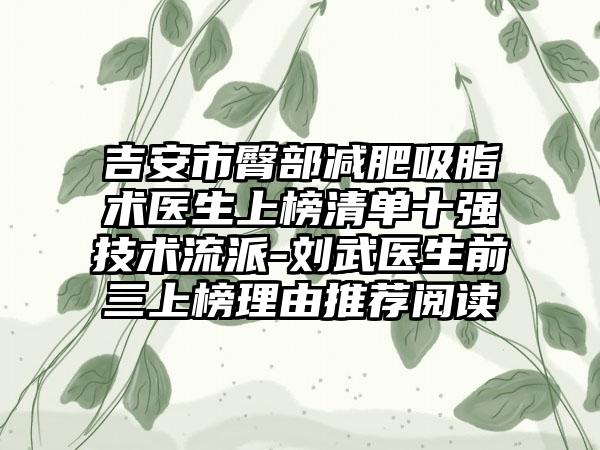 吉安市臀部减肥吸脂术医生上榜清单十强技术流派-刘武医生前三上榜理由推荐阅读