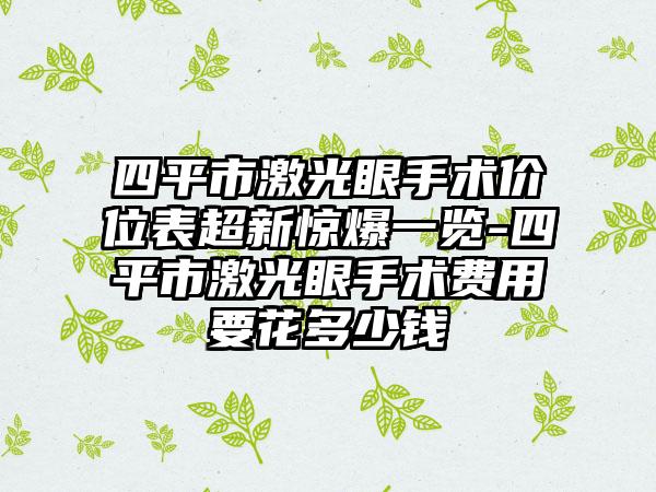 四平市激光眼手术价位表超新惊爆一览-四平市激光眼手术费用要花多少钱