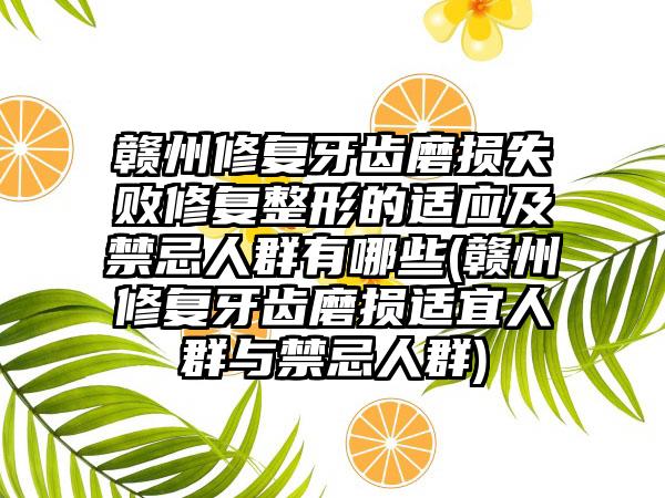 赣州修复牙齿磨损失败修复整形的适应及禁忌人群有哪些(赣州修复牙齿磨损适宜人群与禁忌人群)