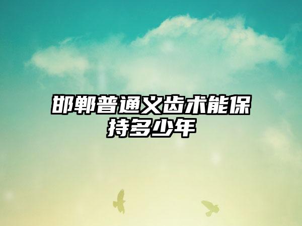 邯郸普通义齿术能保持多少年