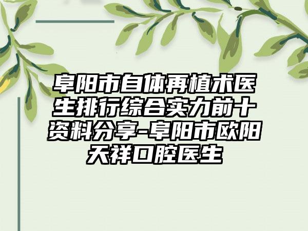 阜阳市自体再植术医生排行综合实力前十资料分享-阜阳市欧阳天祥口腔医生