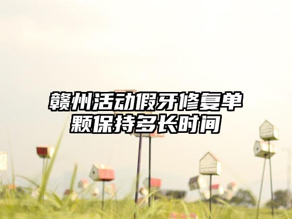 赣州活动假牙修复单颗保持多长时间