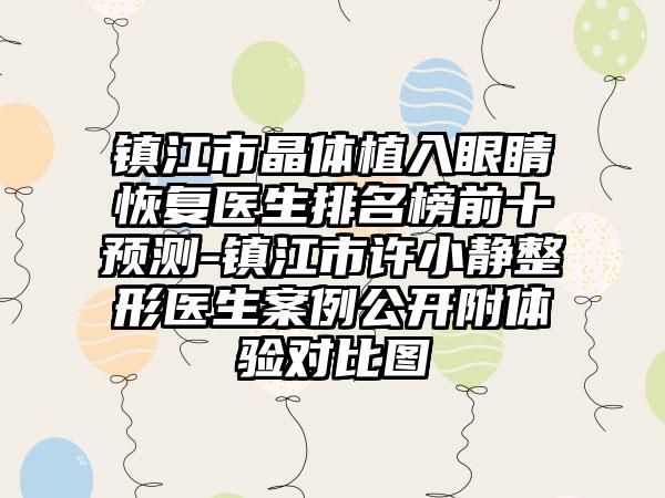 镇江市晶体植入眼睛恢复医生排名榜前十预测-镇江市许小静整形医生案例公开附体验对比图