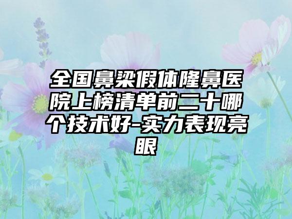 全国鼻梁假体隆鼻医院上榜清单前二十哪个技术好-实力表现亮眼
