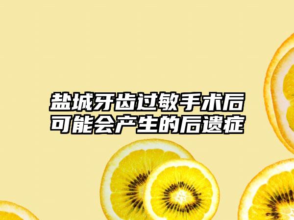 盐城牙齿过敏手术后可能会产生的后遗症