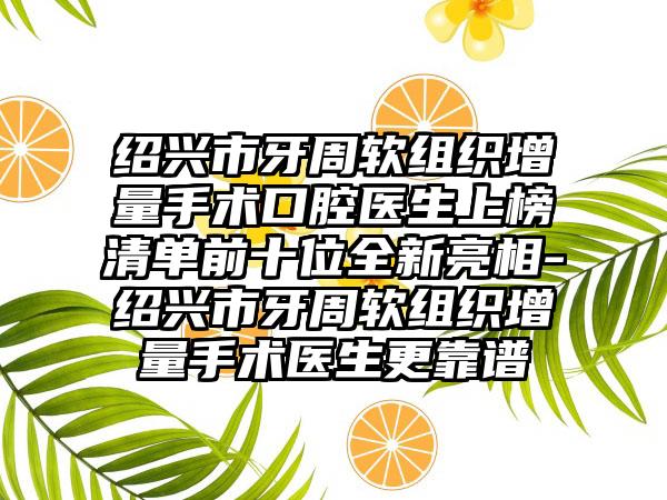 绍兴市牙周软组织增量手术口腔医生上榜清单前十位全新亮相-绍兴市牙周软组织增量手术医生更靠谱