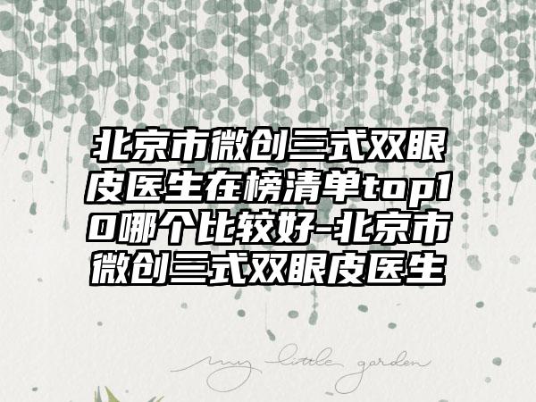 北京市微创三式双眼皮医生在榜清单top10哪个比较好-北京市微创三式双眼皮医生