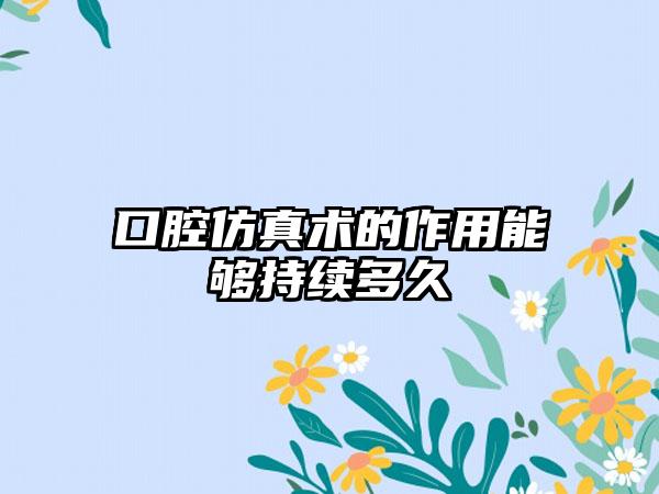 口腔仿真术的作用能够持续多久