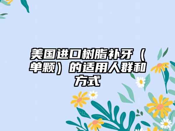 美国进口树脂补牙（单颗）的适用人群和方式