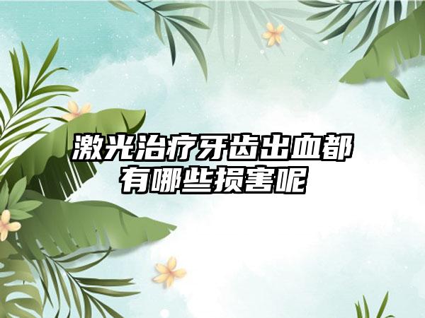 激光治疗牙齿出血都有哪些损害呢