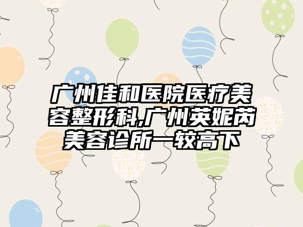广州佳和医院医疗美容整形科,广州英妮芮美容诊所一较高下