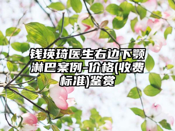 钱瑛琦医生右边下颚淋巴案例-价格(收费标准)鉴赏