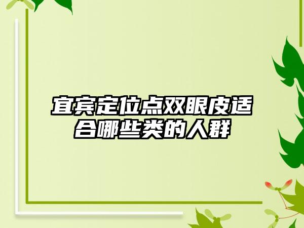 宜宾定位点双眼皮适合哪些类的人群