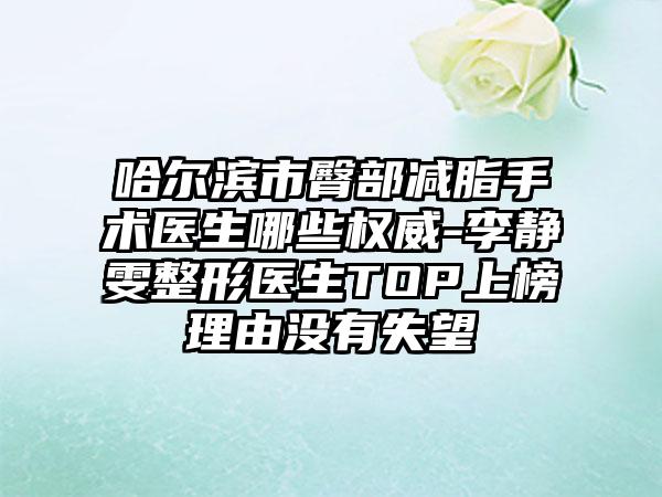 哈尔滨市臀部减脂手术医生哪些权威-李静雯整形医生TOP上榜理由没有失望