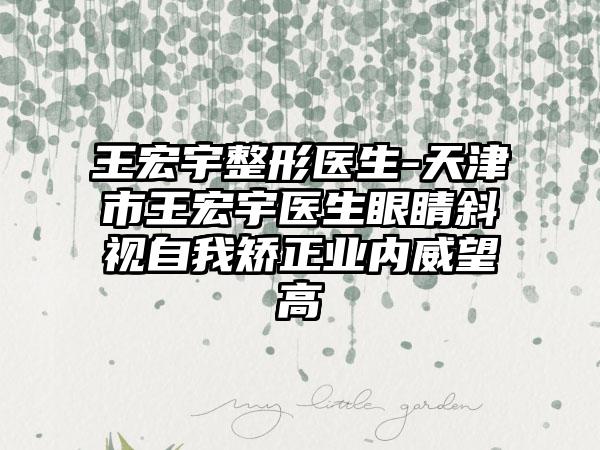 王宏宇整形医生-天津市王宏宇医生眼睛斜视自我矫正业内威望高