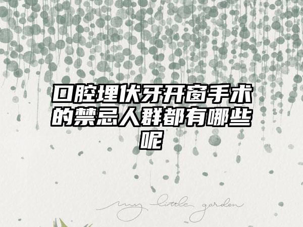 口腔埋伏牙开窗手术的禁忌人群都有哪些呢