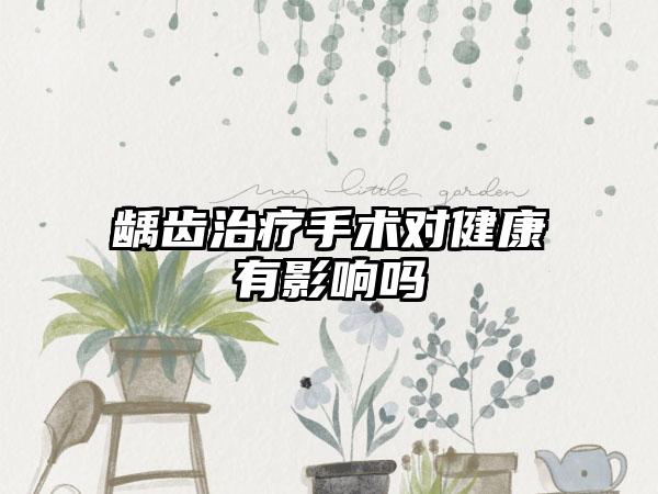 龋齿治疗手术对健康有影响吗