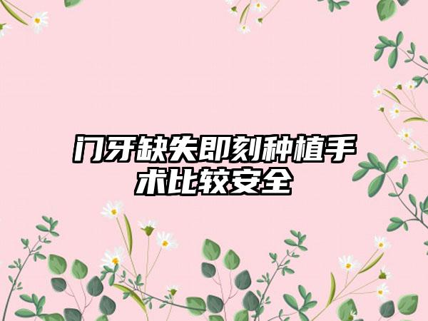 门牙缺失即刻种植手术比较安全