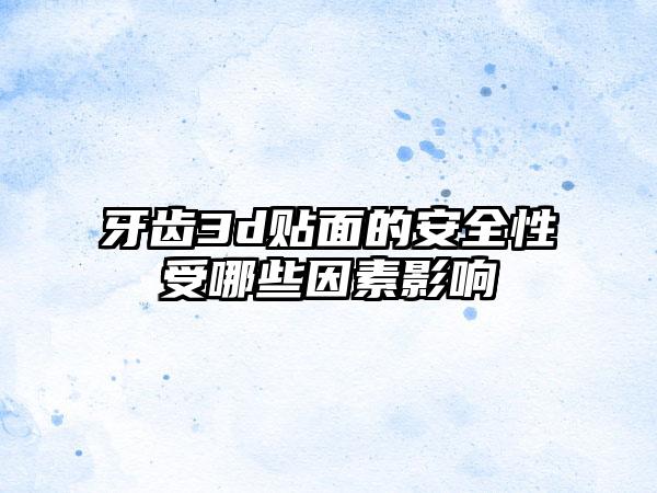 牙齿3d贴面的安全性受哪些因素影响