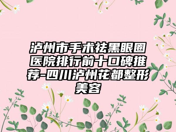 泸州市手术祛黑眼圈医院排行前十口碑推荐-四川泸州花都整形美容