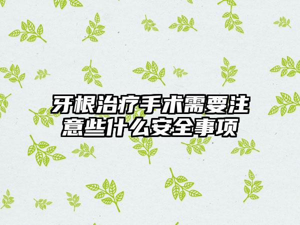 牙根治疗手术需要注意些什么安全事项
