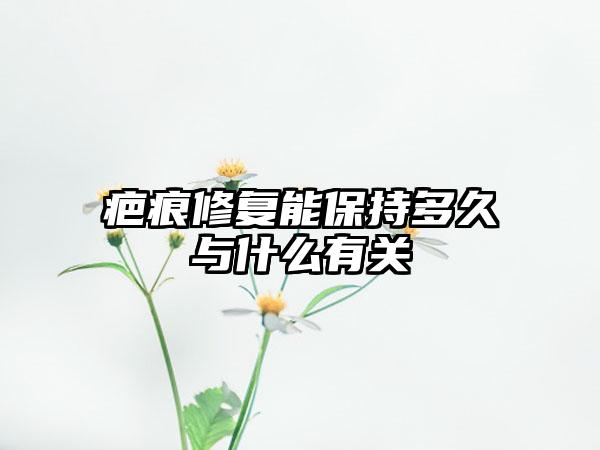 疤痕修复能保持多久与什么有关