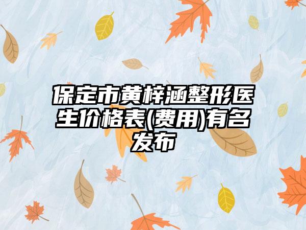 保定市黄梓涵整形医生价格表(费用)有名发布