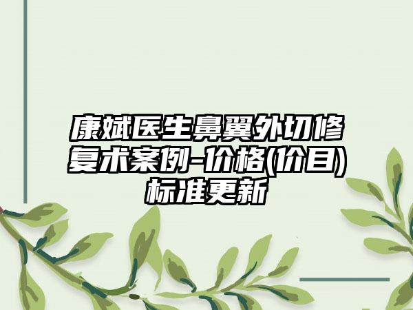 康斌医生鼻翼外切修复术案例-价格(价目)标准更新