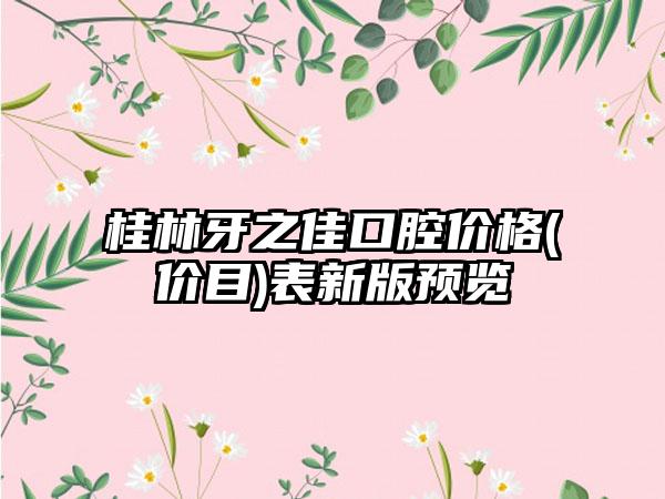 桂林牙之佳口腔价格(价目)表新版预览