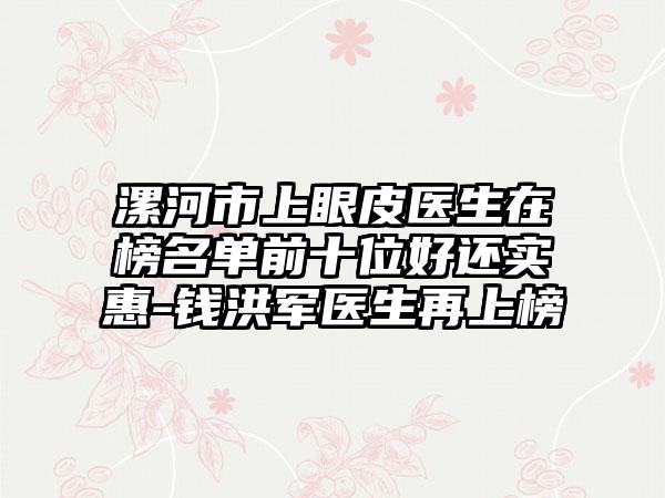 漯河市上眼皮医生在榜名单前十位好还实惠-钱洪军医生再上榜