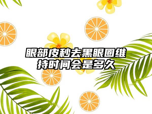眼部皮秒去黑眼圈维持时间会是多久
