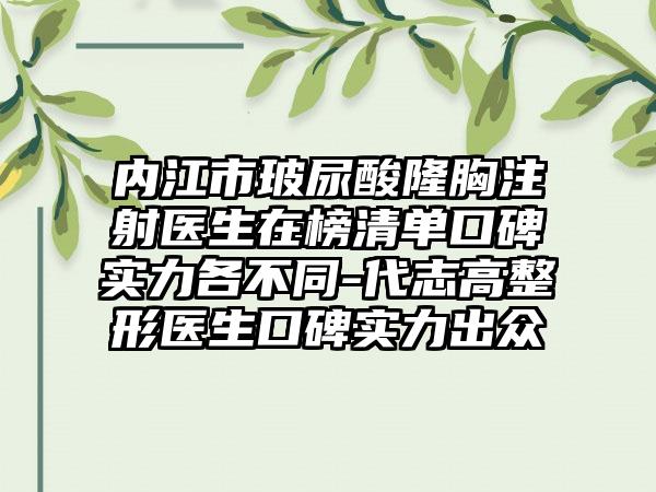 内江市玻尿酸隆胸注射医生在榜清单口碑实力各不同-代志高整形医生口碑实力出众