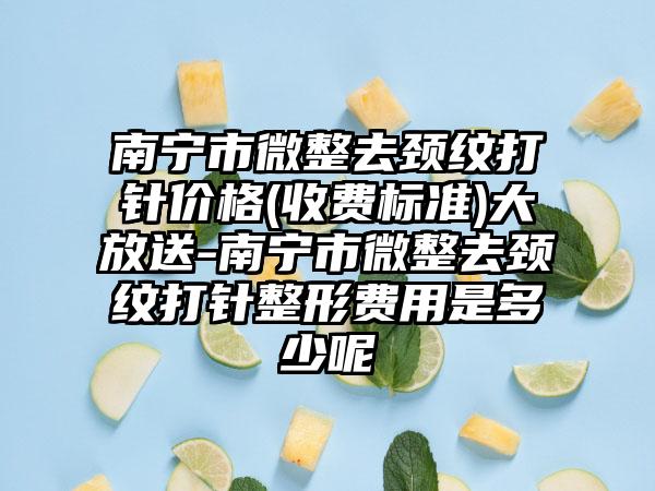 南宁市微整去颈纹打针价格(收费标准)大放送-南宁市微整去颈纹打针整形费用是多少呢