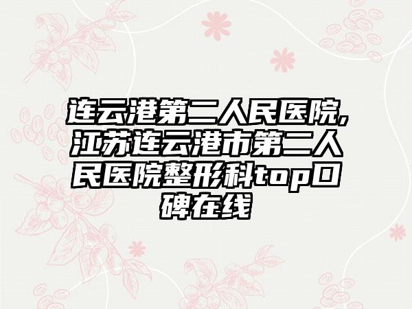 连云港第二人民医院,江苏连云港市第二人民医院整形科top口碑在线
