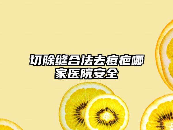 切除缝合法去痘疤哪家医院安全