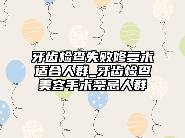 牙齿检查失败修复术适合人群_牙齿检查美容手术禁忌人群