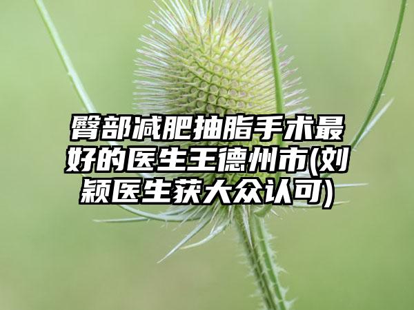 臀部减肥抽脂手术最好的医生王德州市(刘颖医生获大众认可)