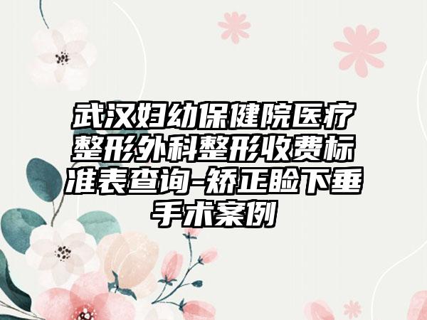 武汉妇幼保健院医疗整形外科整形收费标准表查询-矫正睑下垂手术案例