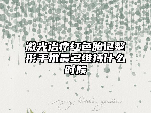 激光治疗红色胎记整形手术最多维持什么时候