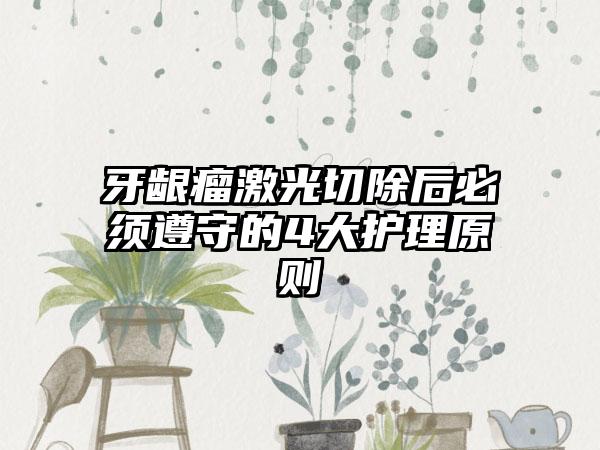 牙龈瘤激光切除后必须遵守的4大护理原则