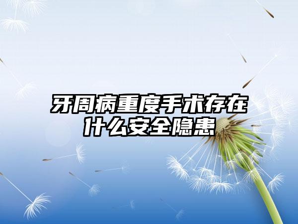 牙周病重度手术存在什么安全隐患