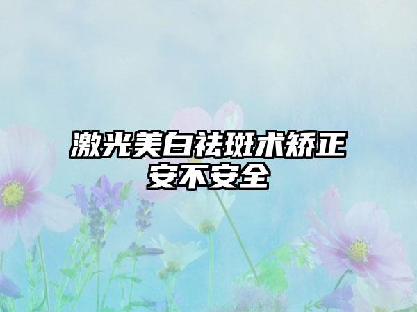 激光美白祛斑术矫正安不安全