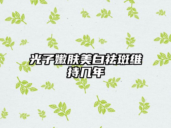 光子嫩肤美白祛斑维持几年