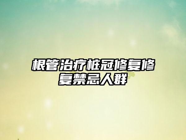 根管治疗桩冠修复修复禁忌人群