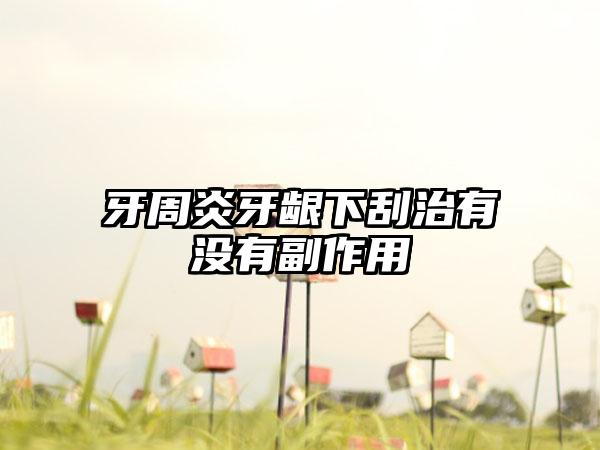牙周炎牙龈下刮治有没有副作用