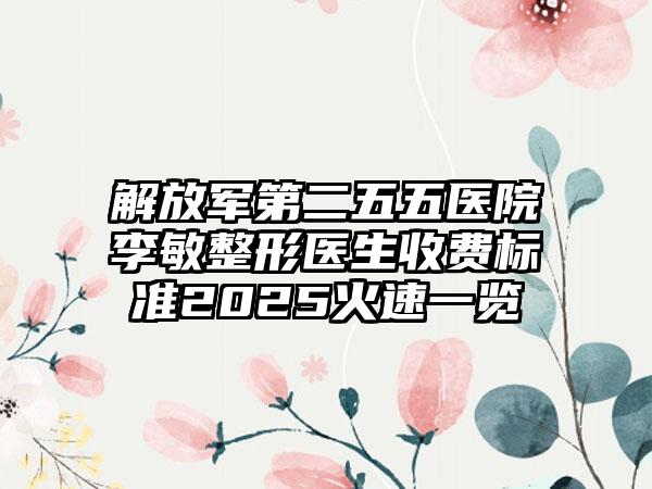 解放军第二五五医院李敏整形医生收费标准2025火速一览