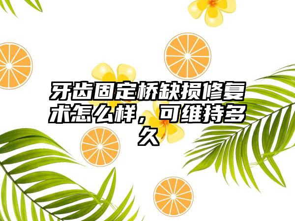 牙齿固定桥缺损修复术怎么样，可维持多久