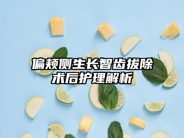 偏颊侧生长智齿拔除术后护理解析