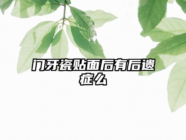 门牙瓷贴面后有后遗症么
